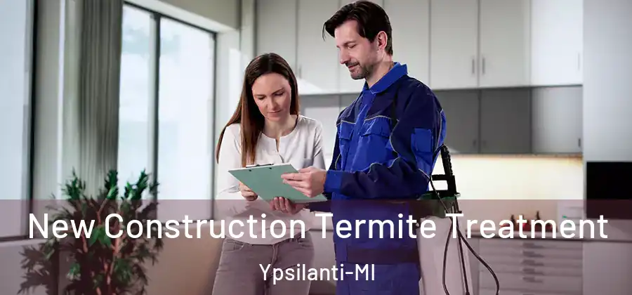  New Construction Termite Treatment Ypsilanti-MI
