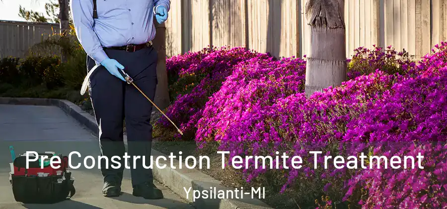  Pre Construction Termite Treatment Ypsilanti-MI
